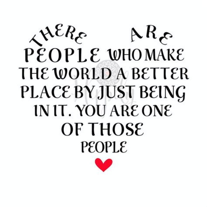 Some people make the world special just by being in it. Positive
